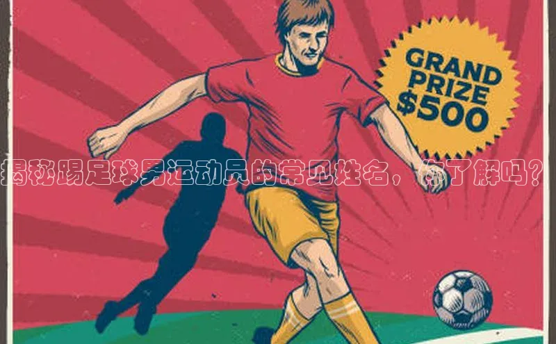 辉达娱乐注册和登录光魔科技揭秘踢足球男运动员的常见姓名，你了解吗？