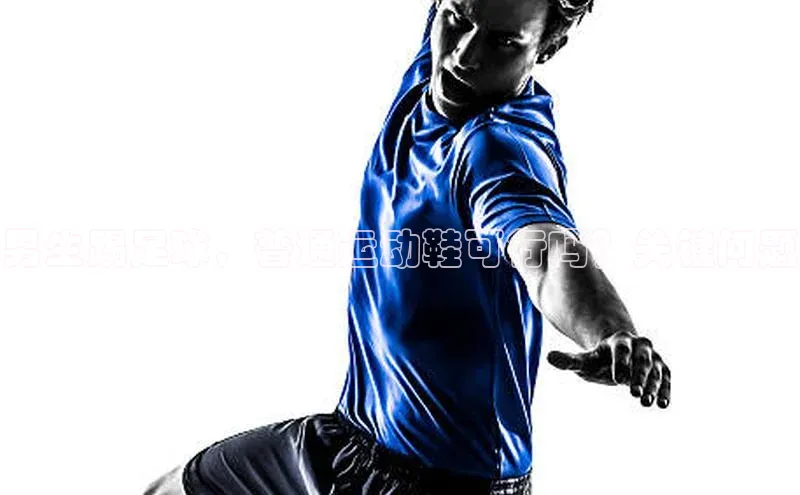 辉达娱乐app下载安装百度信誉男生踢足球，普通运动鞋可行吗？关键问题