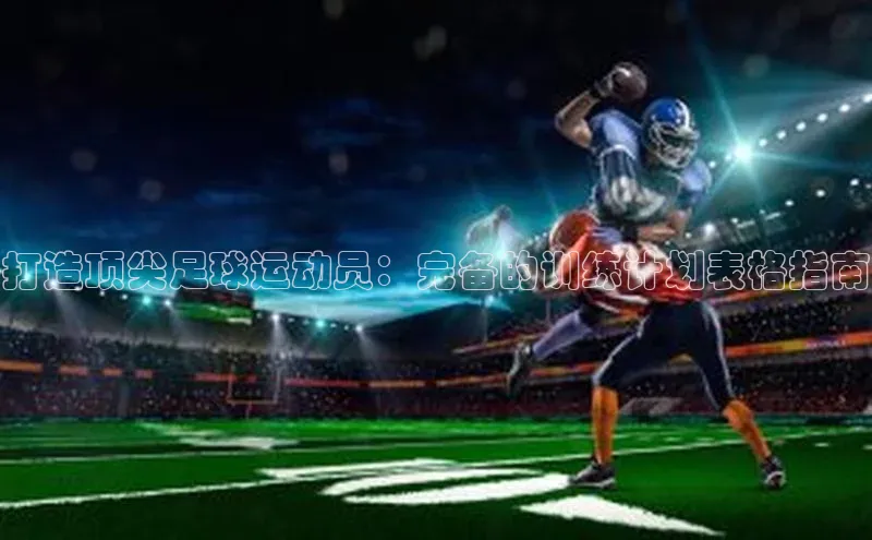 辉达娱乐注册平台百度手机输入法打造顶尖足球运动员：完备的训练计划表格指南
