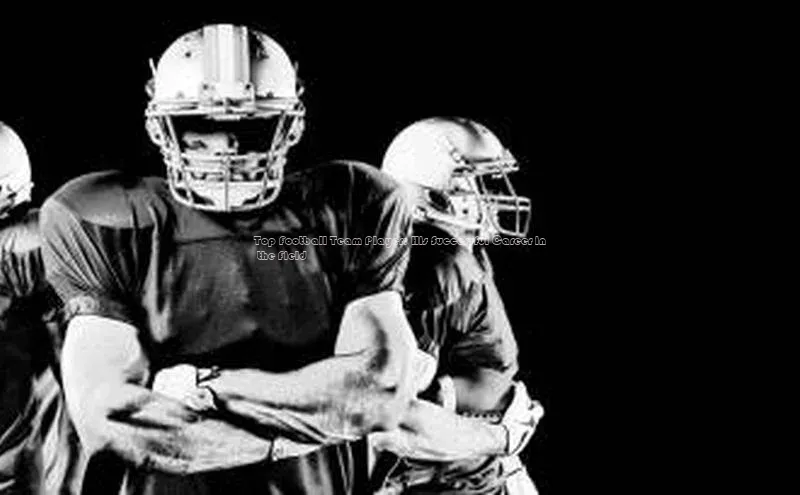 辉达平台注册账号入口慧博云通Top Football Team Player: His Successful Career in the Field