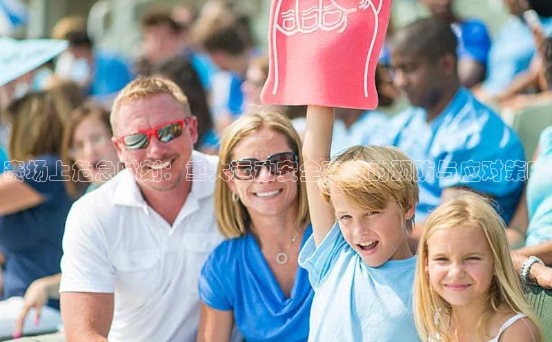 辉达注册官网入口网址京东赛场上危急时刻：重大运动安全事故的预防与应对策略