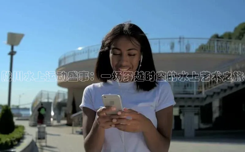 陇川水上运动盛事：一场穿越时空的水上艺术之旅