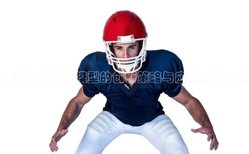 ：运动赛事大模型的创新策略与应用前景分析