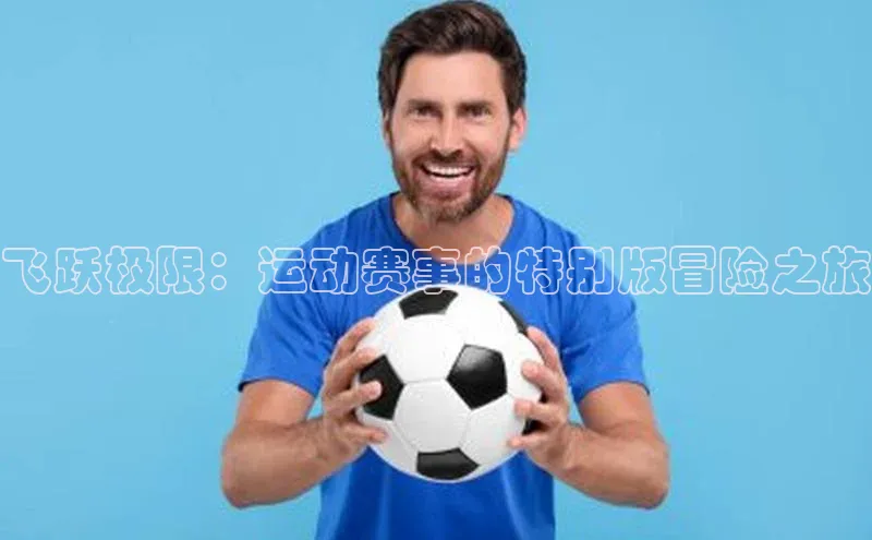 飞跃极限：运动赛事的特别版冒险之旅