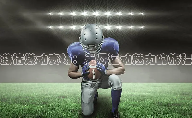 激情燃动赛场：无尽运动魅力的旅程