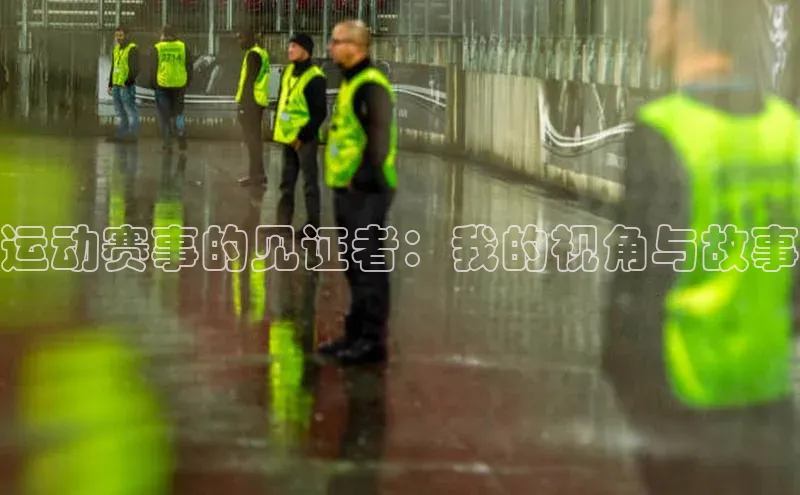 运动赛事的见证者：我的视角与故事